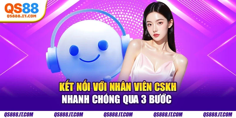 Kết nối với nhân viên CSKH nhanh chóng qua 3 bước