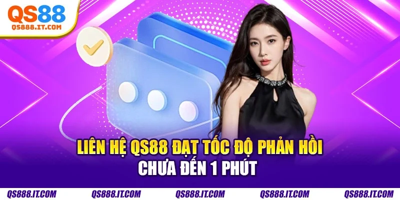 Liên hệ QS88 đạt tốc độ phản hồi chưa đến 1 phút